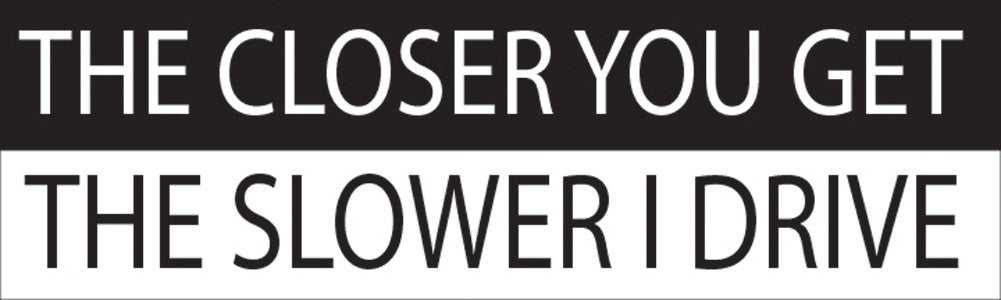 Rogue River Tactical 10In X 3In Large Funny Auto Decal Bumper Sticker The Closer You Get The Slower I Drive Car Truck Boat Rv (Slower)